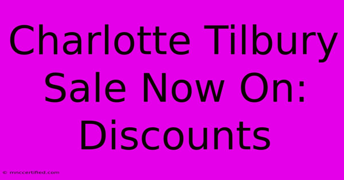 Charlotte Tilbury Sale Now On: Discounts