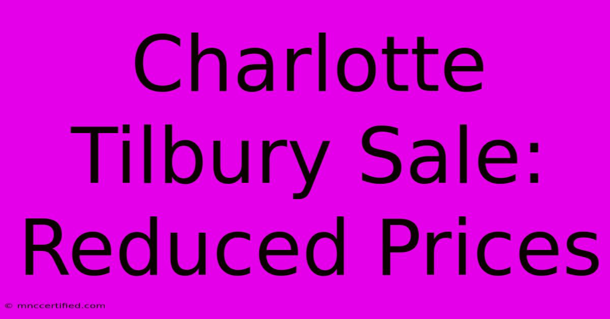 Charlotte Tilbury Sale: Reduced Prices