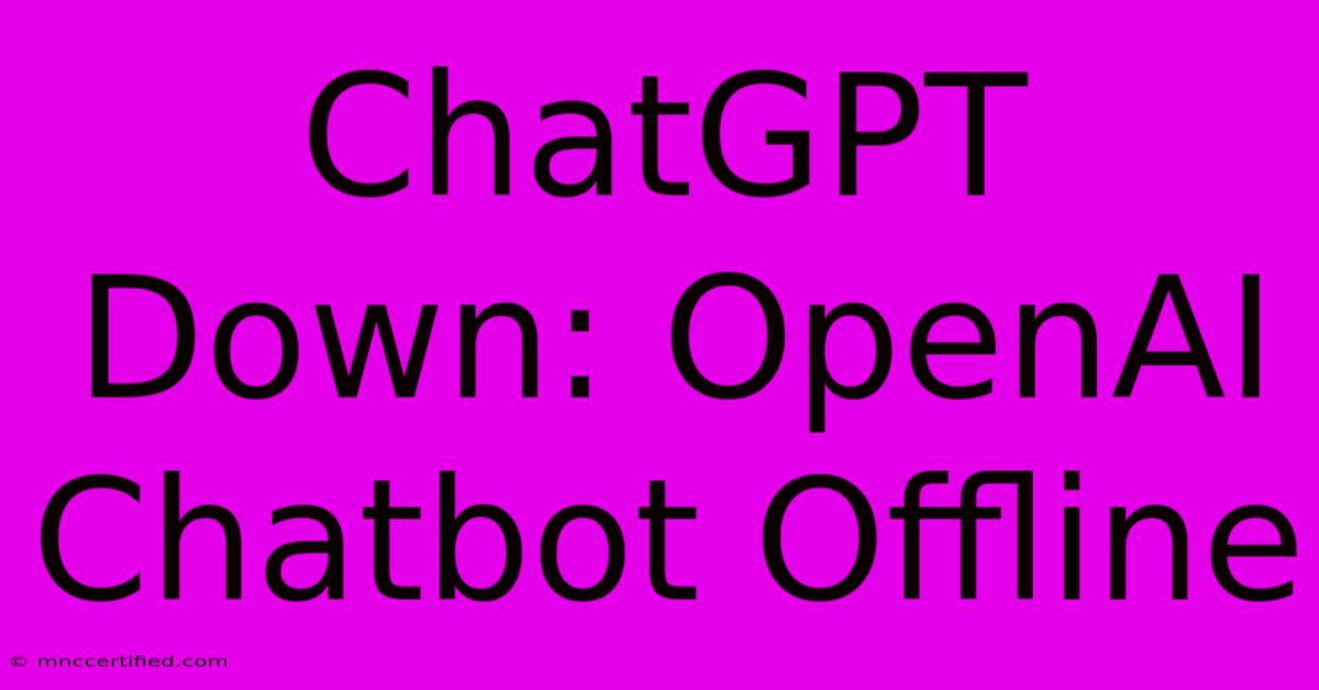 ChatGPT Down: OpenAI Chatbot Offline