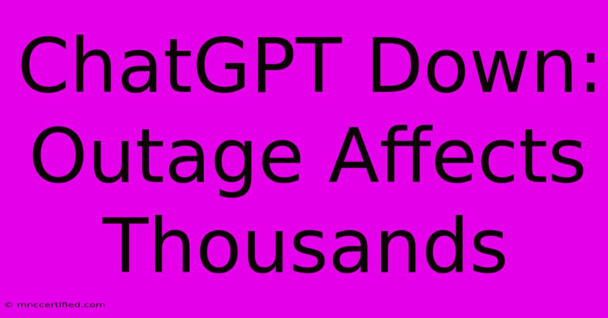 ChatGPT Down: Outage Affects Thousands