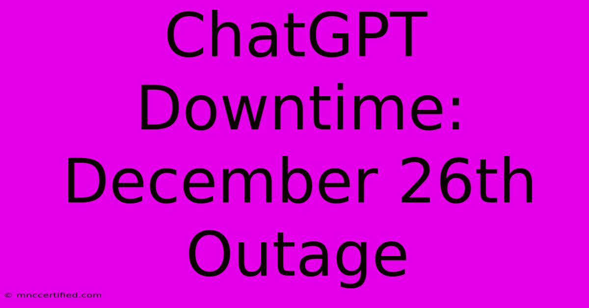 ChatGPT Downtime: December 26th Outage