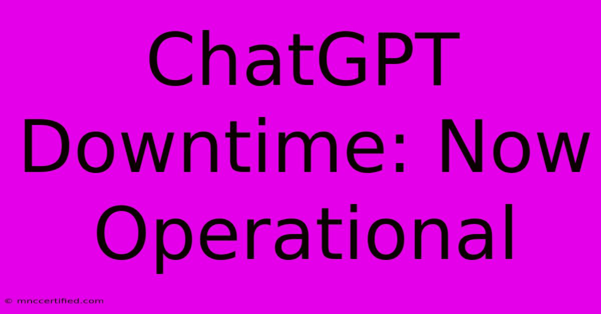 ChatGPT Downtime: Now Operational