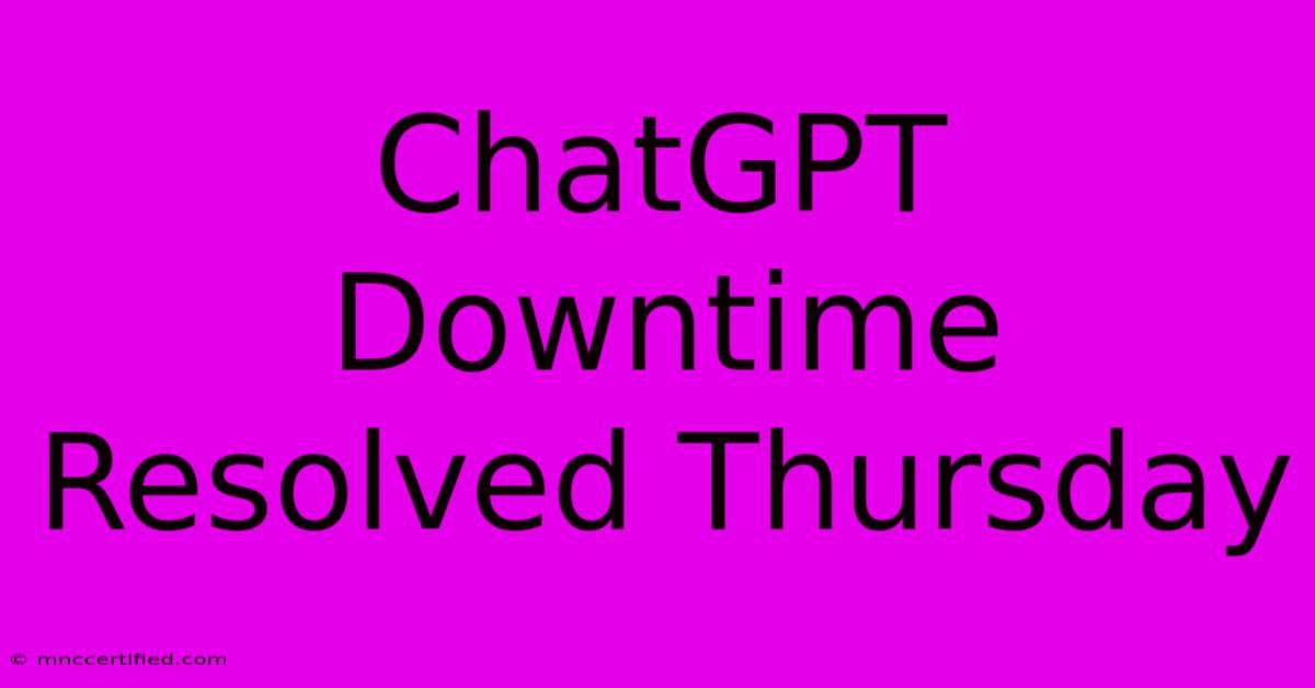 ChatGPT Downtime Resolved Thursday