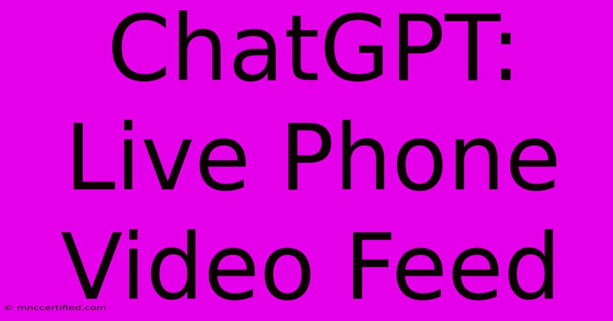 ChatGPT: Live Phone Video Feed