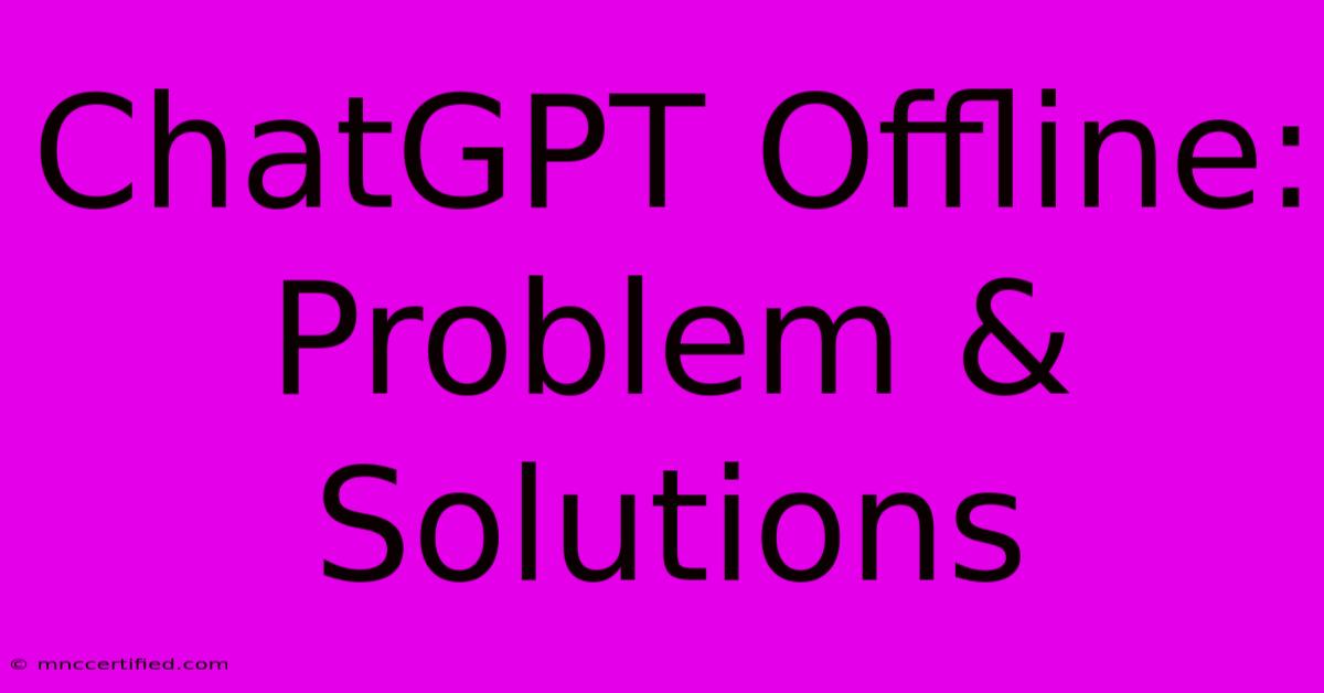 ChatGPT Offline:  Problem & Solutions