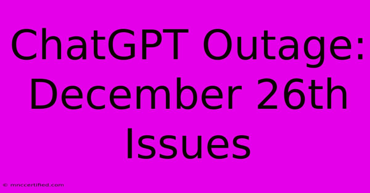 ChatGPT Outage: December 26th Issues