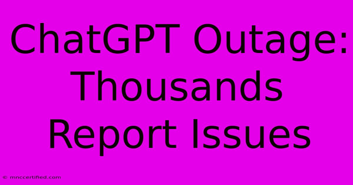 ChatGPT Outage: Thousands Report Issues