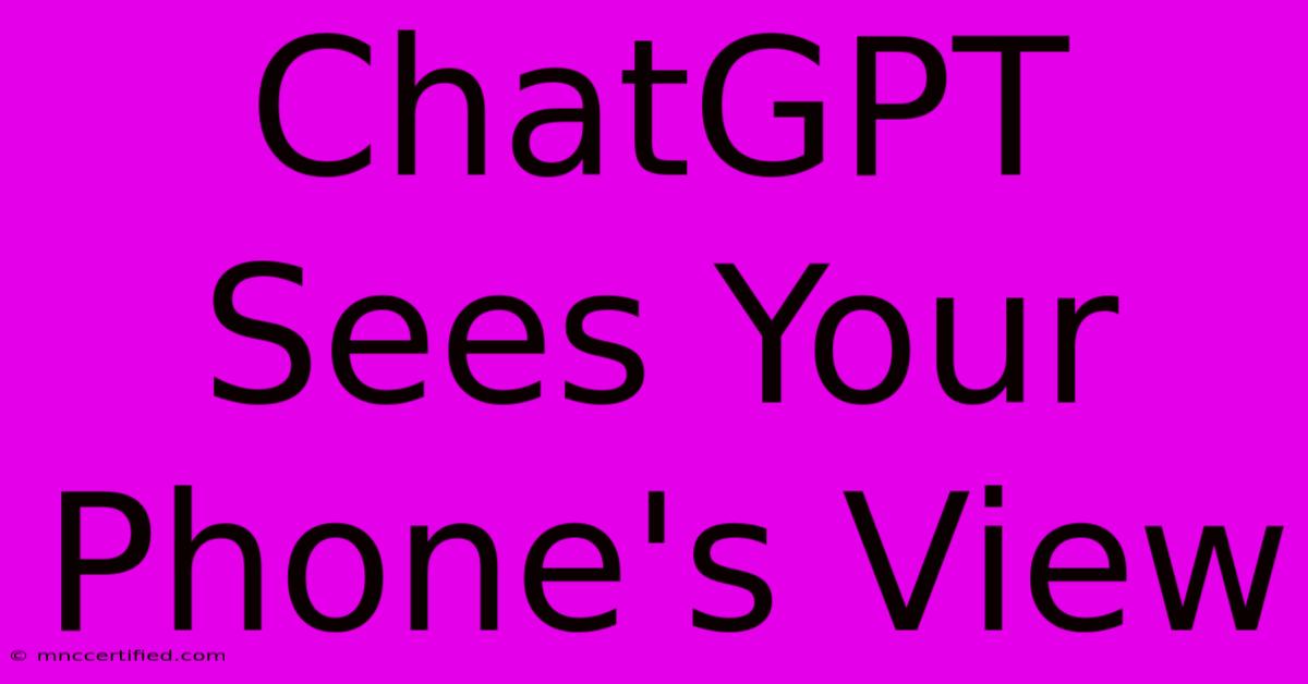 ChatGPT Sees Your Phone's View