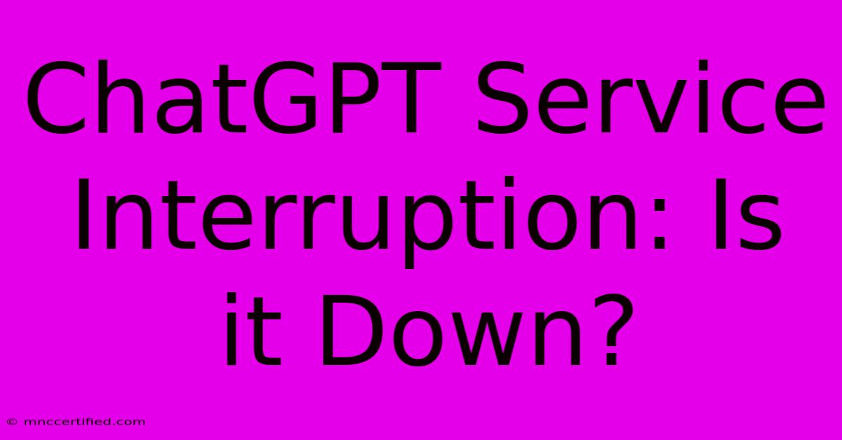 ChatGPT Service Interruption: Is It Down?