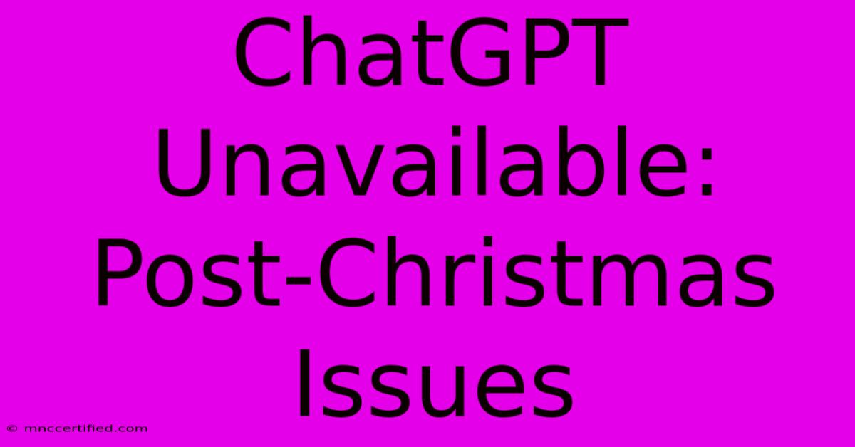 ChatGPT Unavailable: Post-Christmas Issues