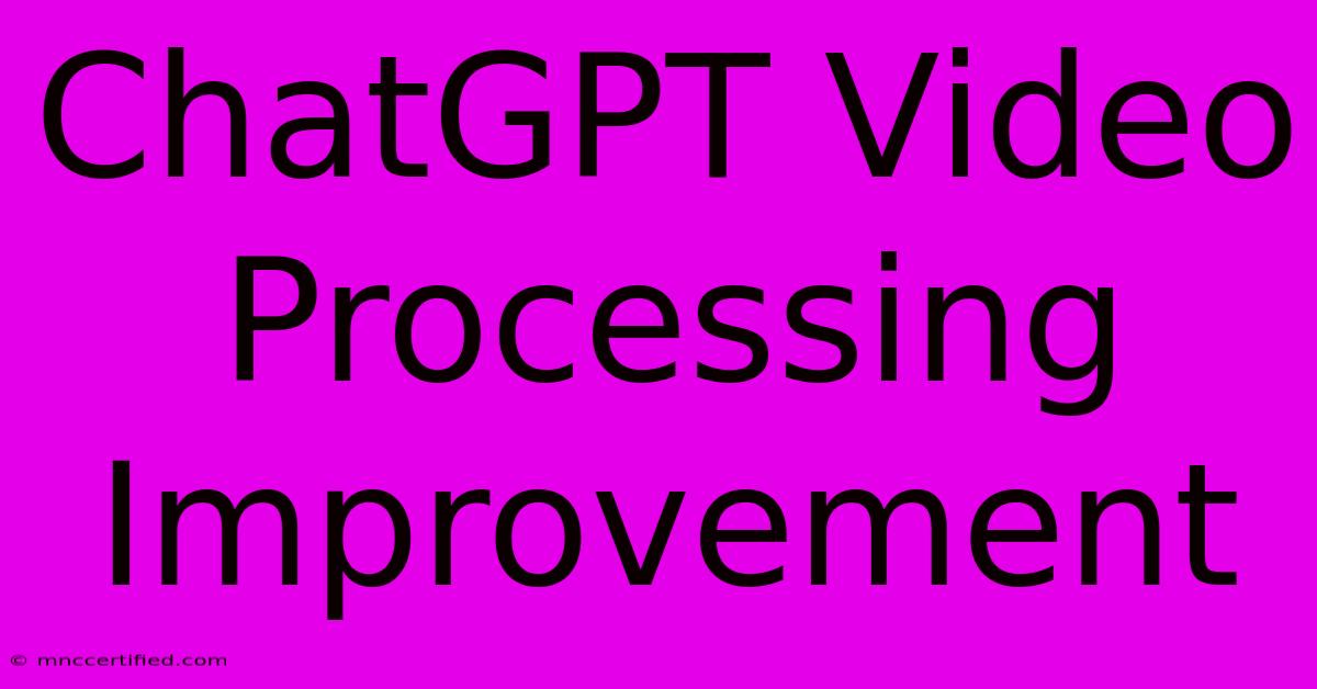 ChatGPT Video Processing Improvement