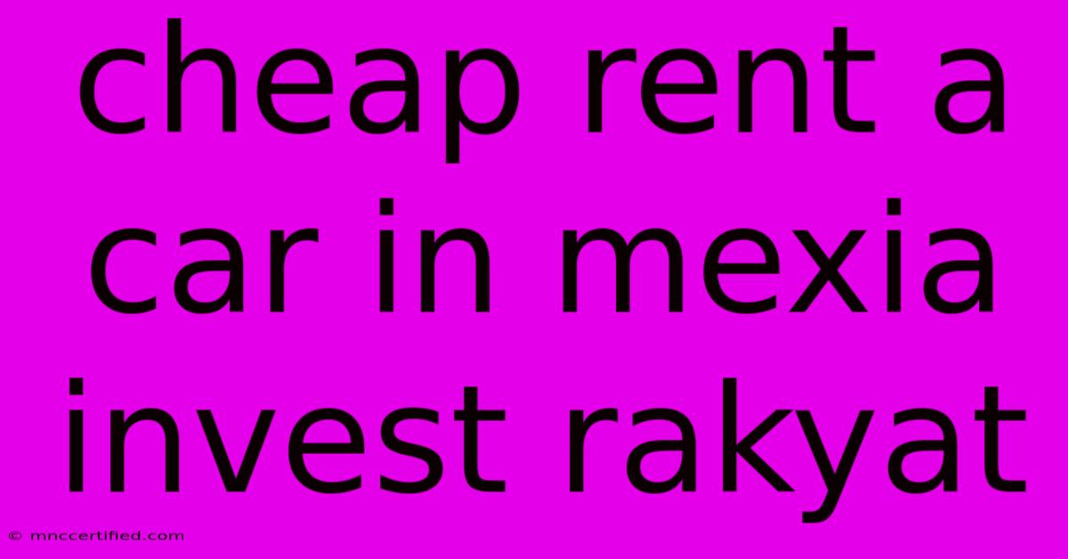 Cheap Rent A Car In Mexia Invest Rakyat