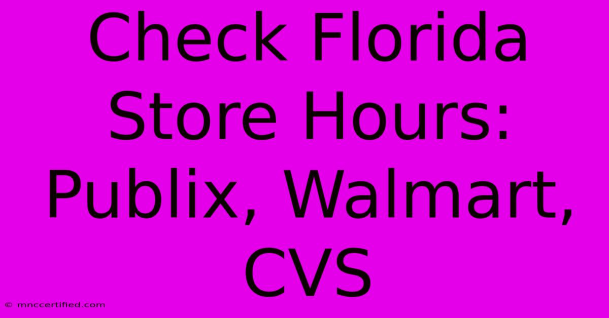 Check Florida Store Hours: Publix, Walmart, CVS