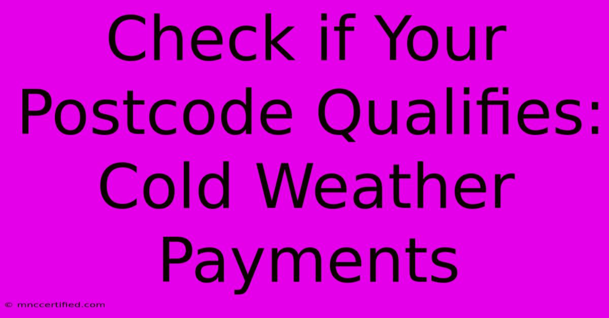 Check If Your Postcode Qualifies: Cold Weather Payments