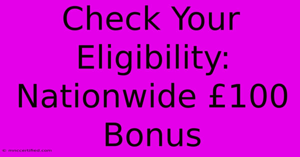 Check Your Eligibility: Nationwide £100 Bonus