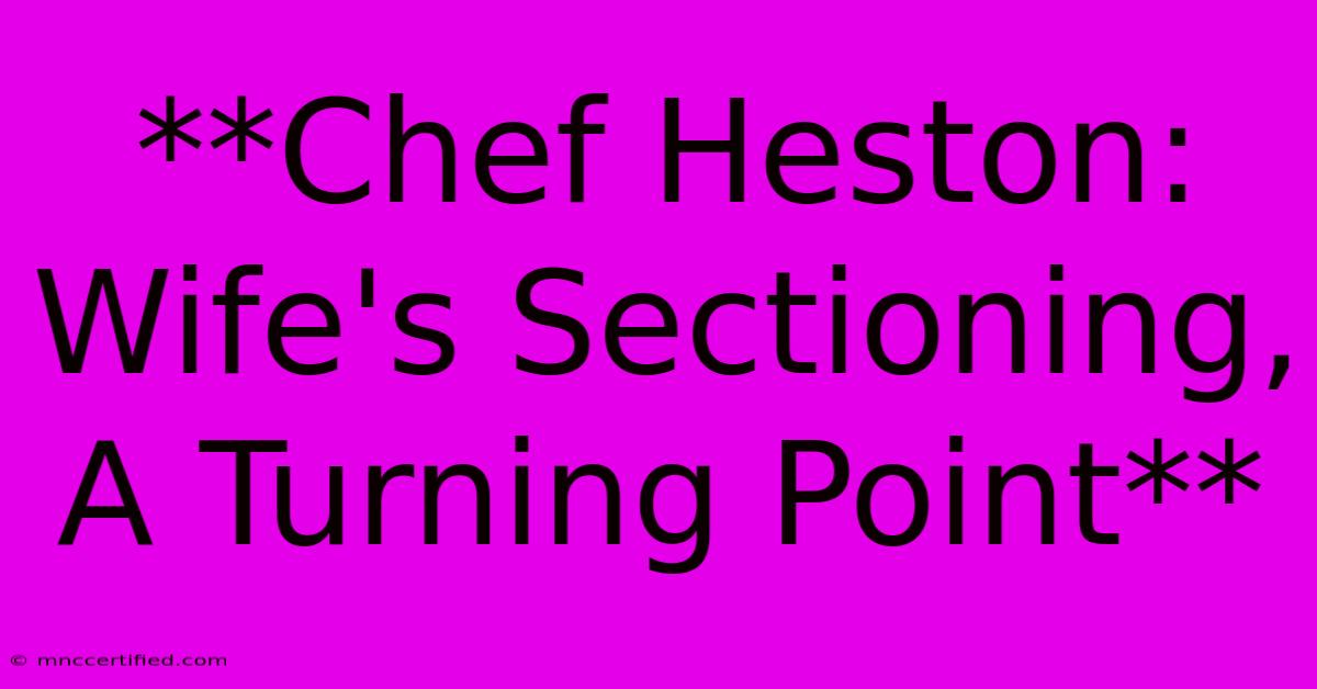 **Chef Heston: Wife's Sectioning, A Turning Point**