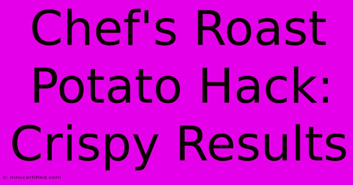 Chef's Roast Potato Hack: Crispy Results