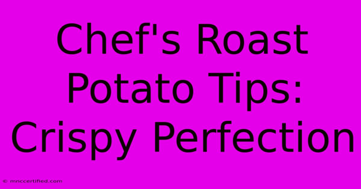 Chef's Roast Potato Tips: Crispy Perfection