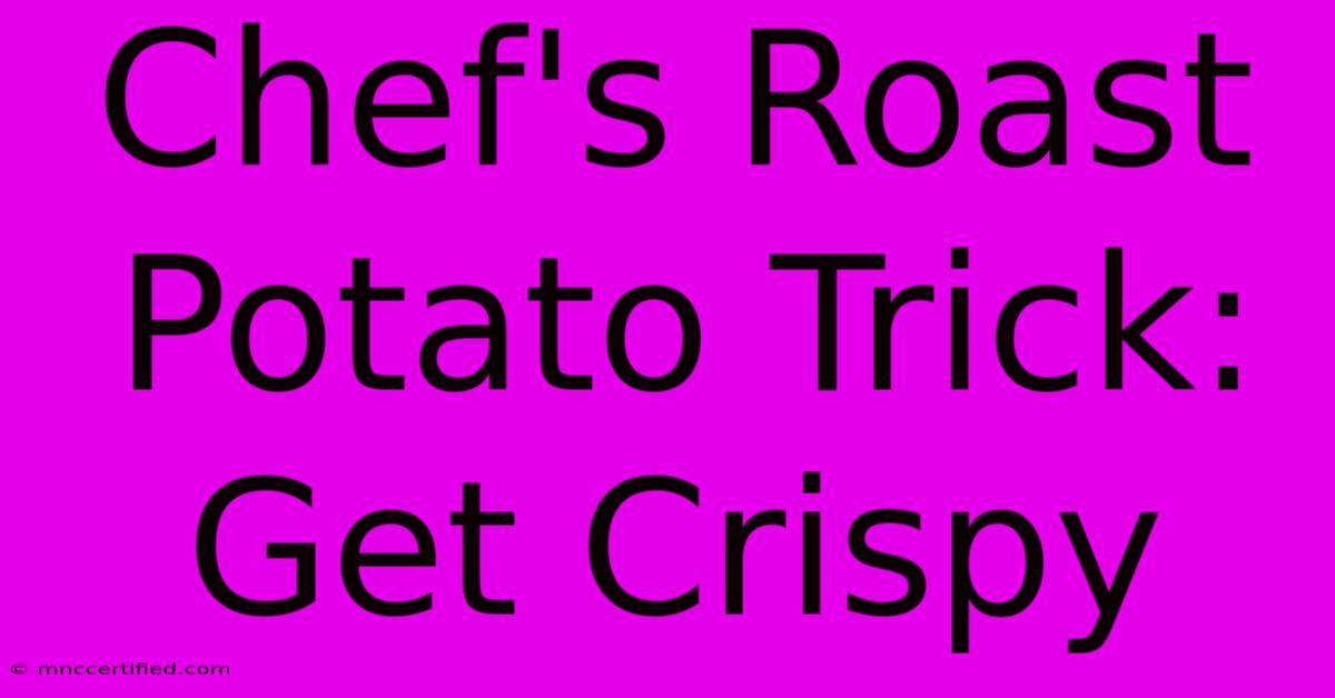 Chef's Roast Potato Trick: Get Crispy