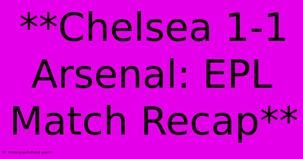 **Chelsea 1-1 Arsenal: EPL Match Recap**