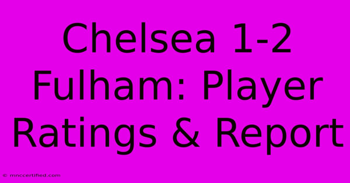 Chelsea 1-2 Fulham: Player Ratings & Report