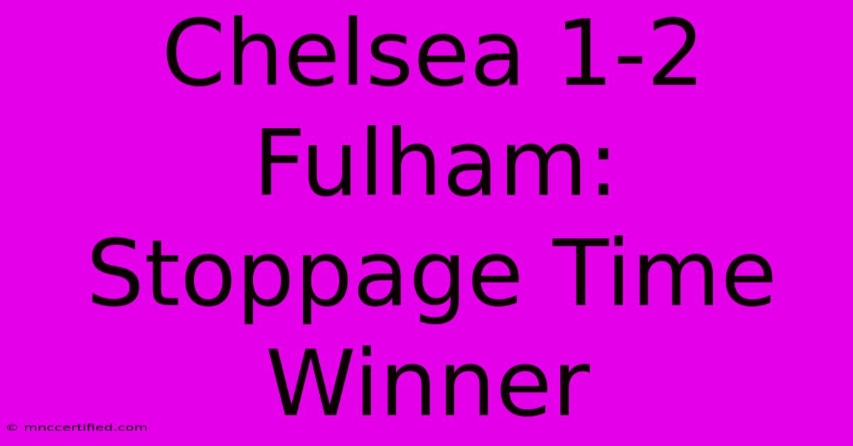 Chelsea 1-2 Fulham: Stoppage Time Winner