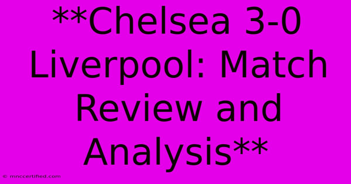 **Chelsea 3-0 Liverpool: Match Review And Analysis**