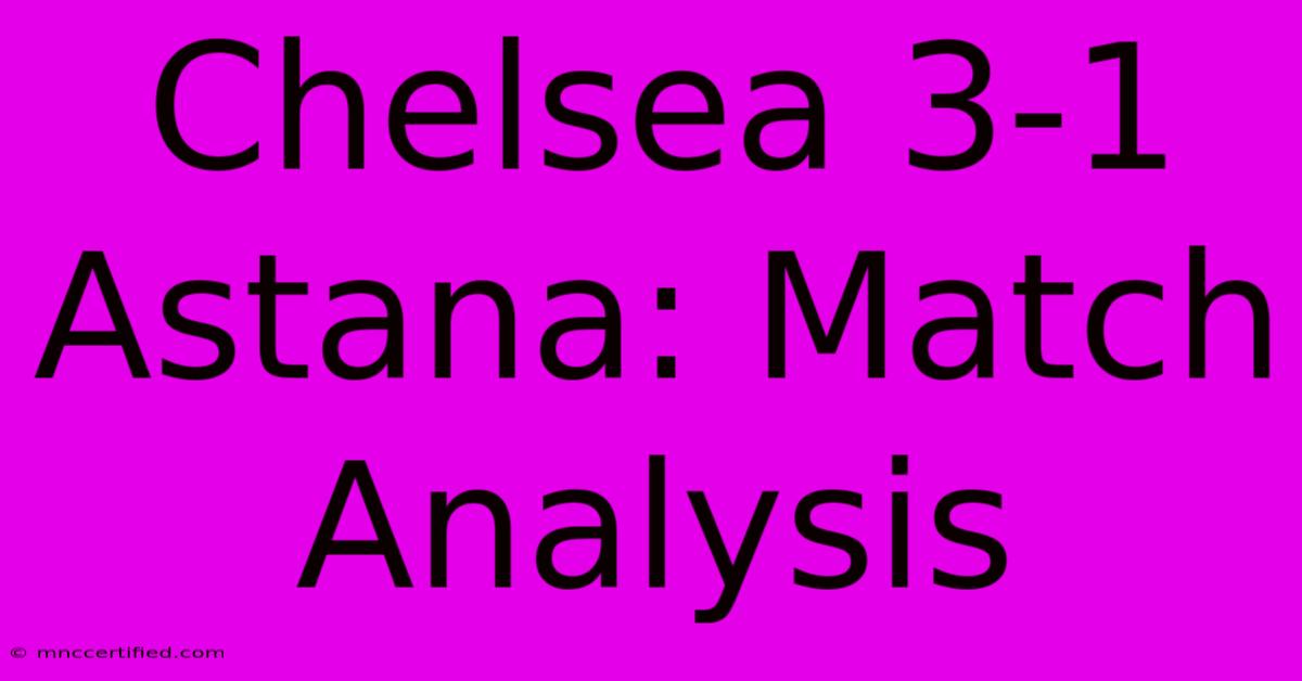 Chelsea 3-1 Astana: Match Analysis