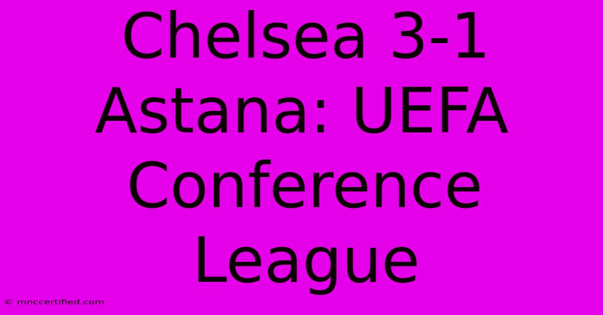 Chelsea 3-1 Astana: UEFA Conference League