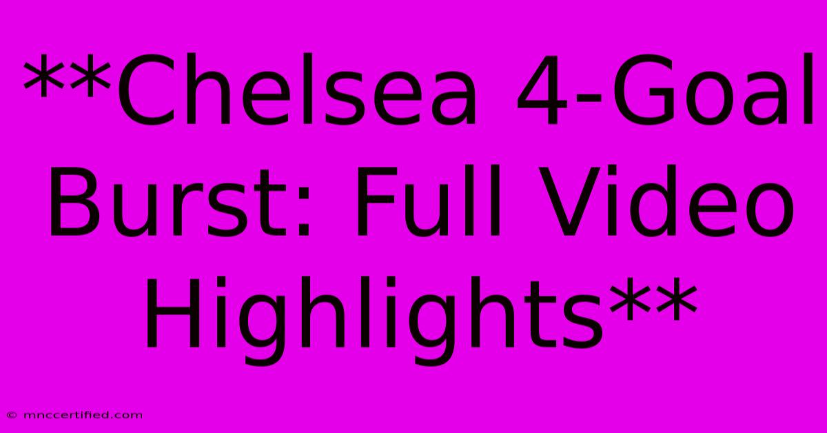 **Chelsea 4-Goal Burst: Full Video Highlights**