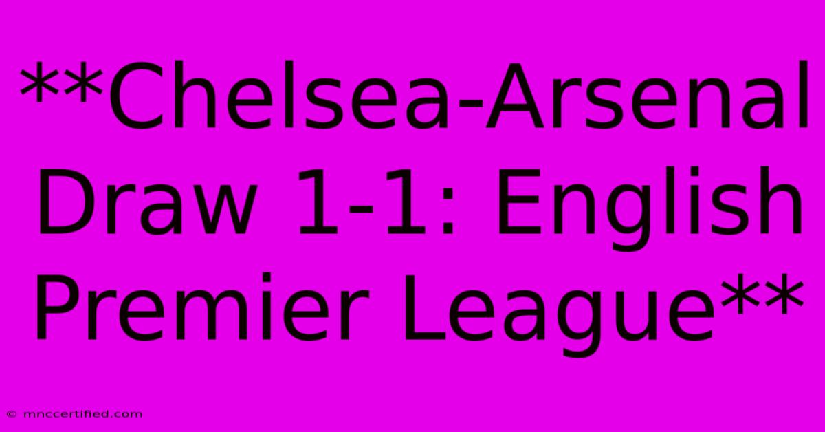 **Chelsea-Arsenal Draw 1-1: English Premier League** 