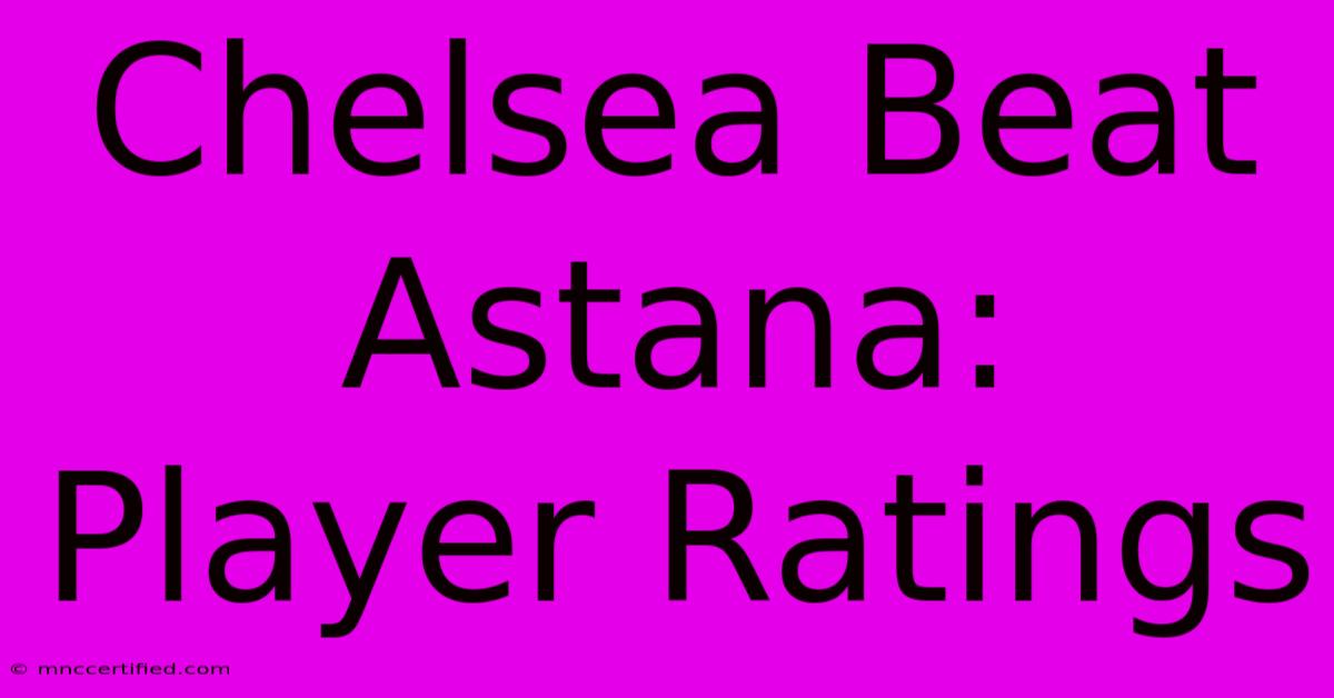 Chelsea Beat Astana: Player Ratings