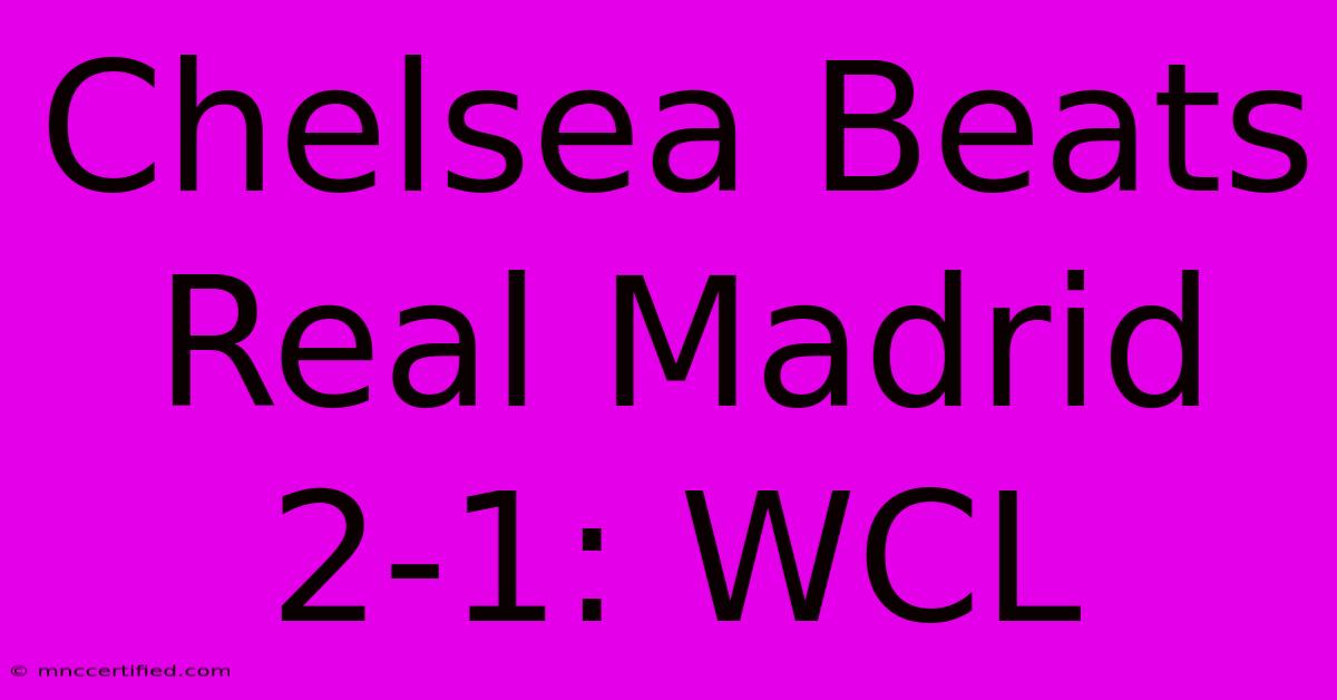 Chelsea Beats Real Madrid 2-1: WCL