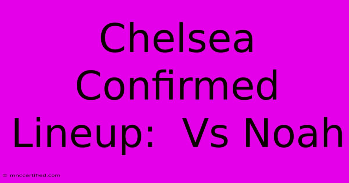 Chelsea Confirmed Lineup:  Vs Noah