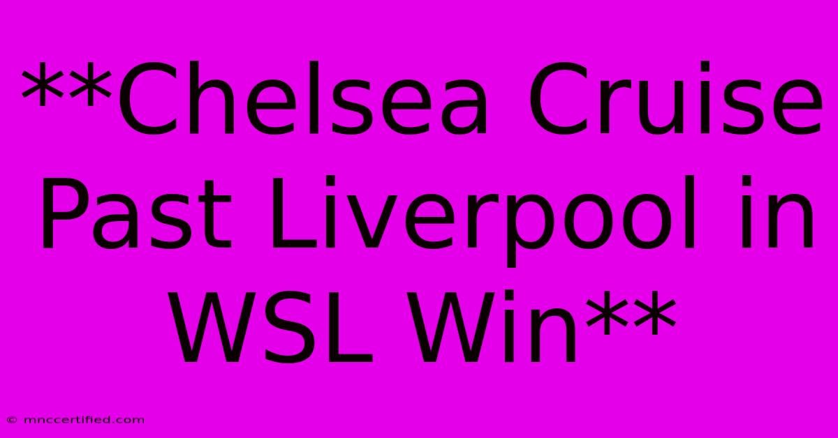 **Chelsea Cruise Past Liverpool In WSL Win**