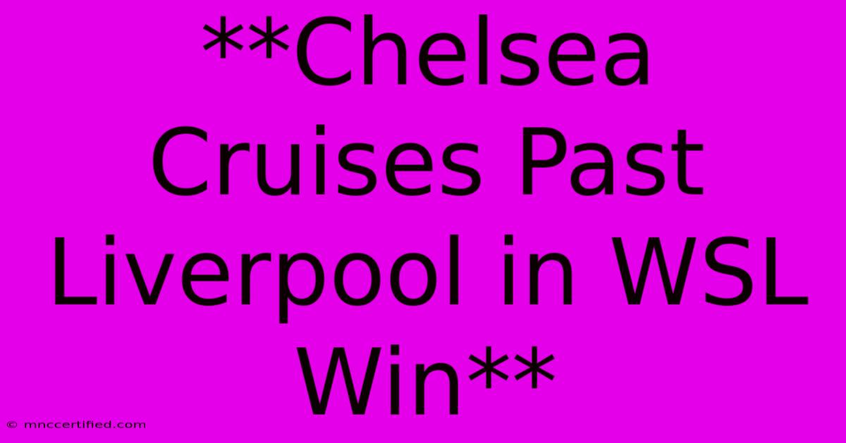 **Chelsea Cruises Past Liverpool In WSL Win** 