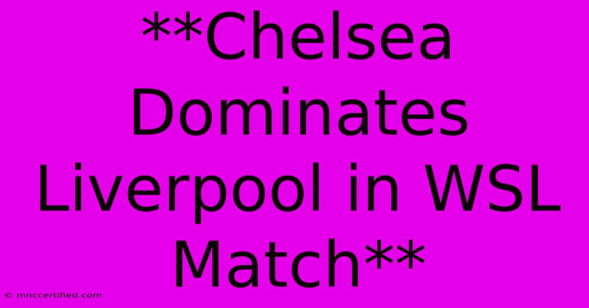 **Chelsea Dominates Liverpool In WSL Match**