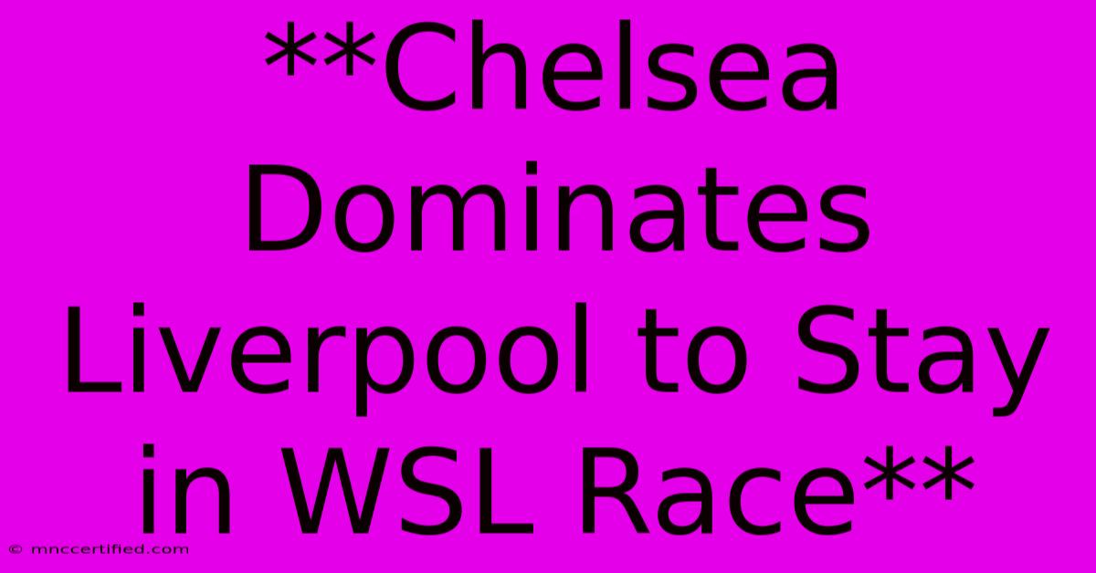 **Chelsea Dominates Liverpool To Stay In WSL Race**