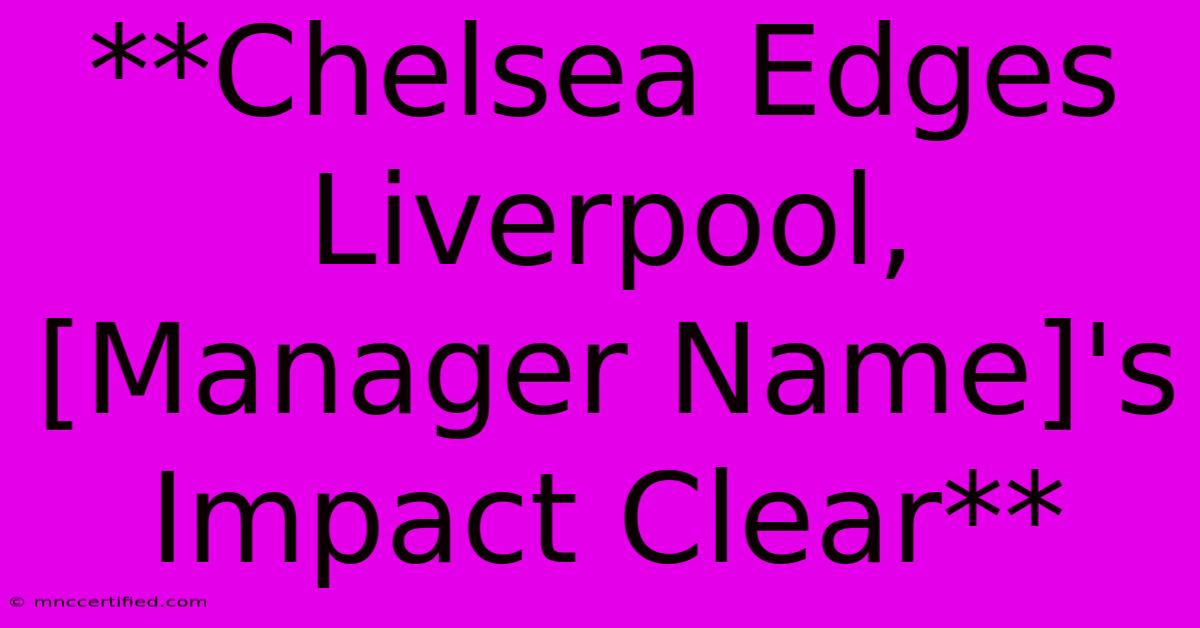 **Chelsea Edges Liverpool, [Manager Name]'s Impact Clear** 