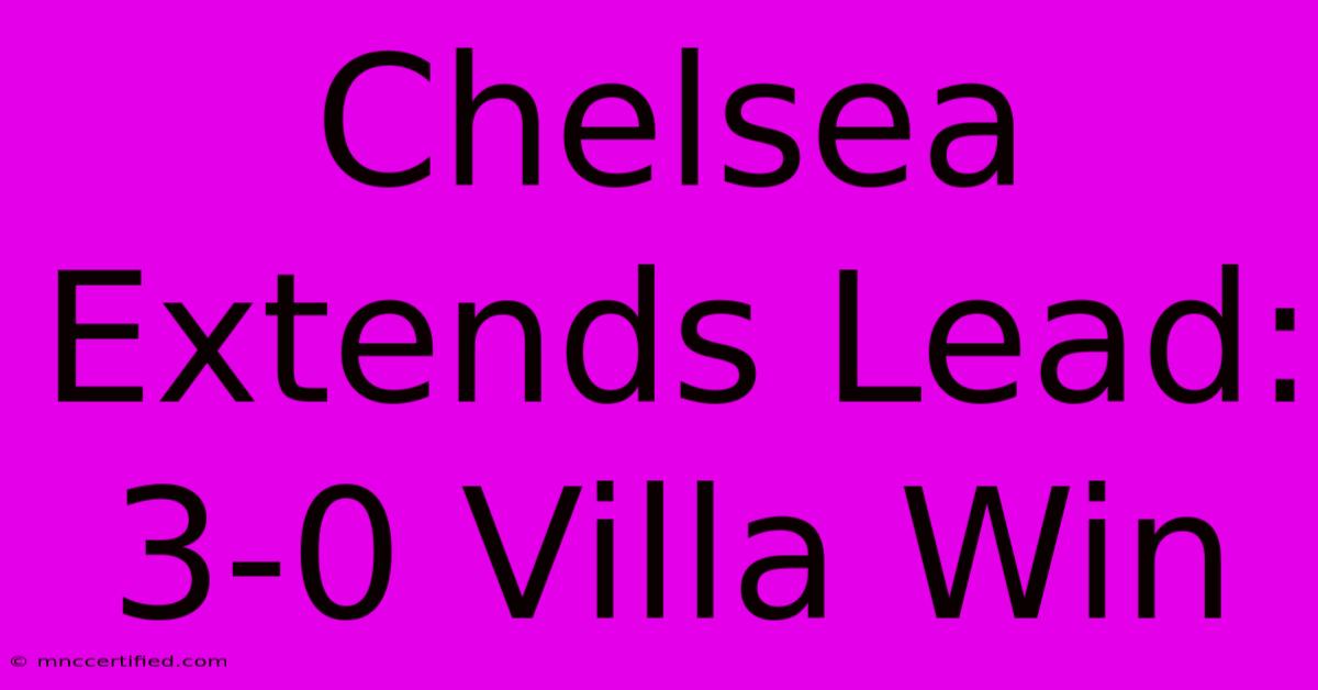 Chelsea Extends Lead: 3-0 Villa Win