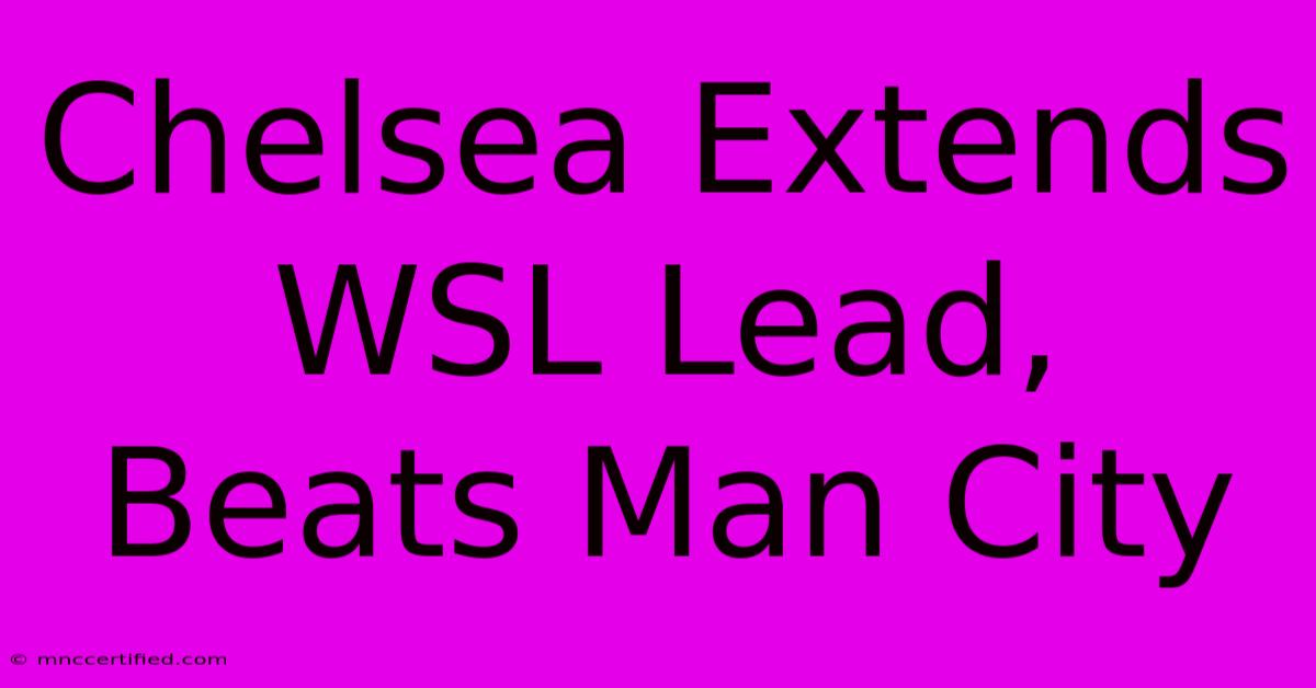 Chelsea Extends WSL Lead, Beats Man City