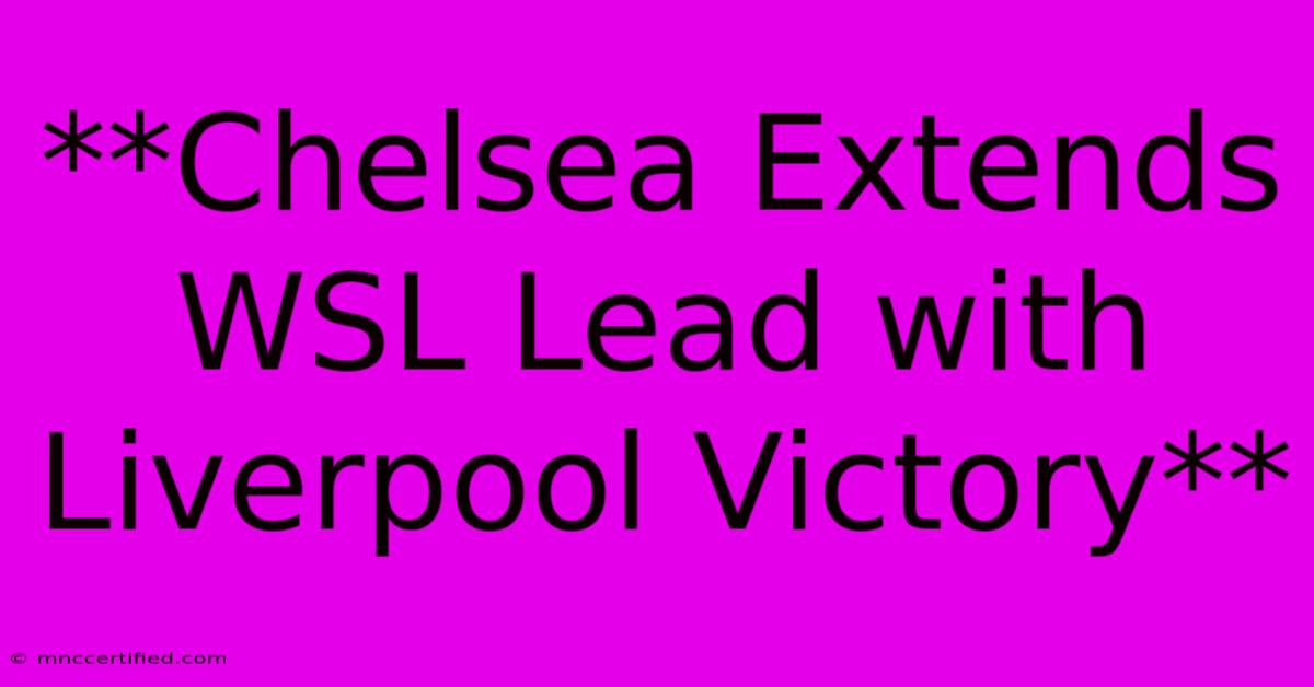 **Chelsea Extends WSL Lead With Liverpool Victory**