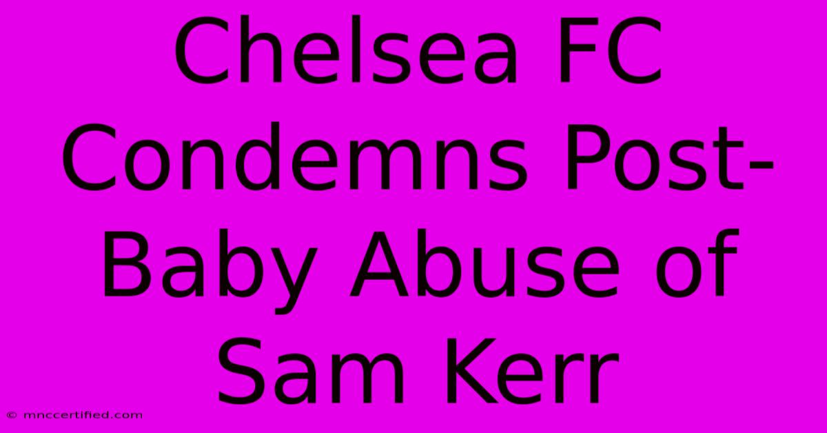 Chelsea FC Condemns Post-Baby Abuse Of Sam Kerr