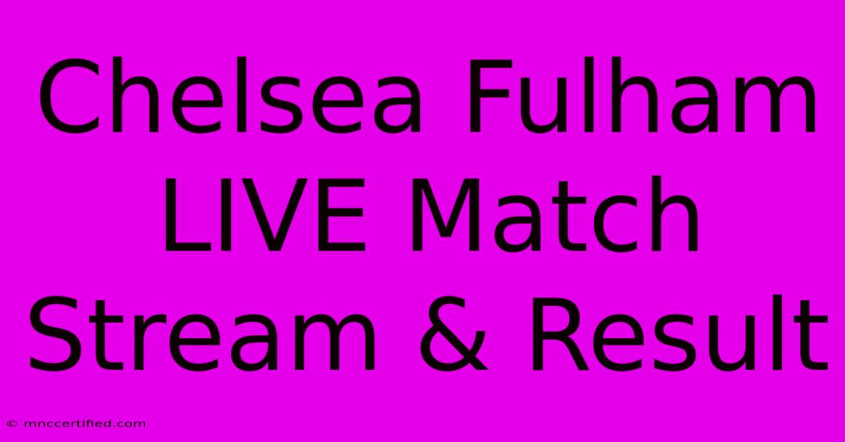 Chelsea Fulham LIVE Match Stream & Result