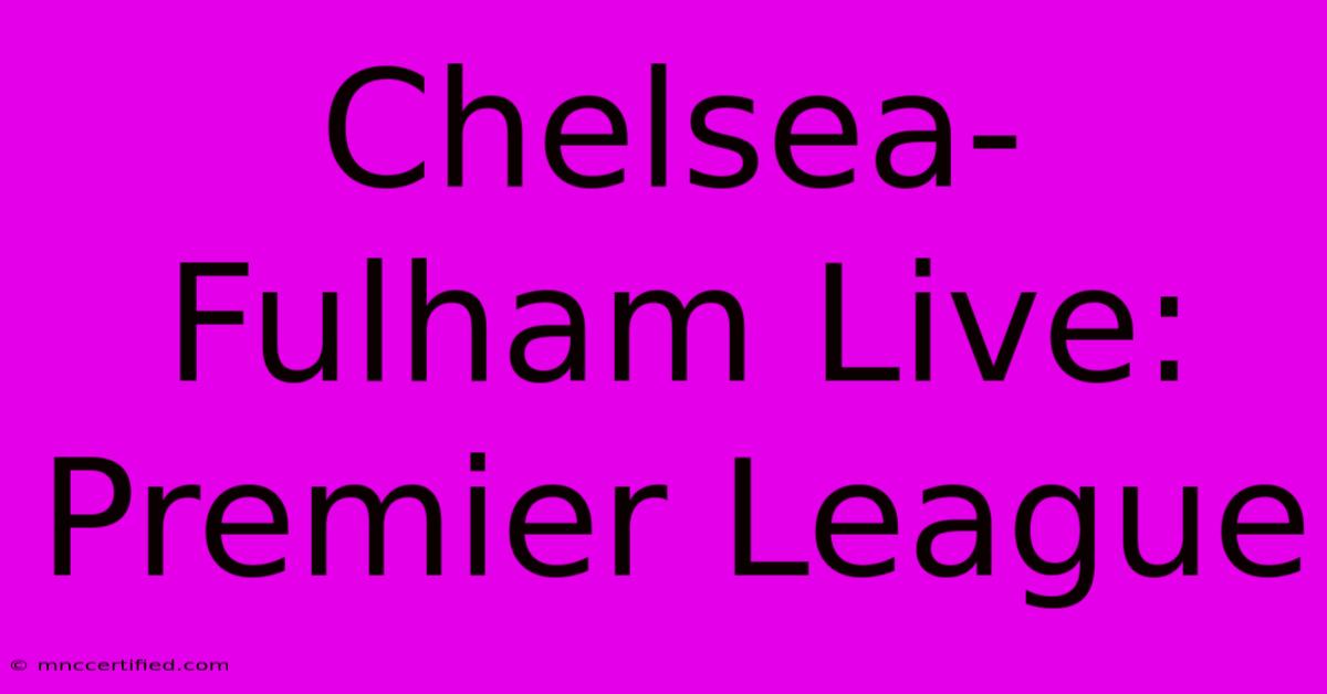 Chelsea-Fulham Live: Premier League