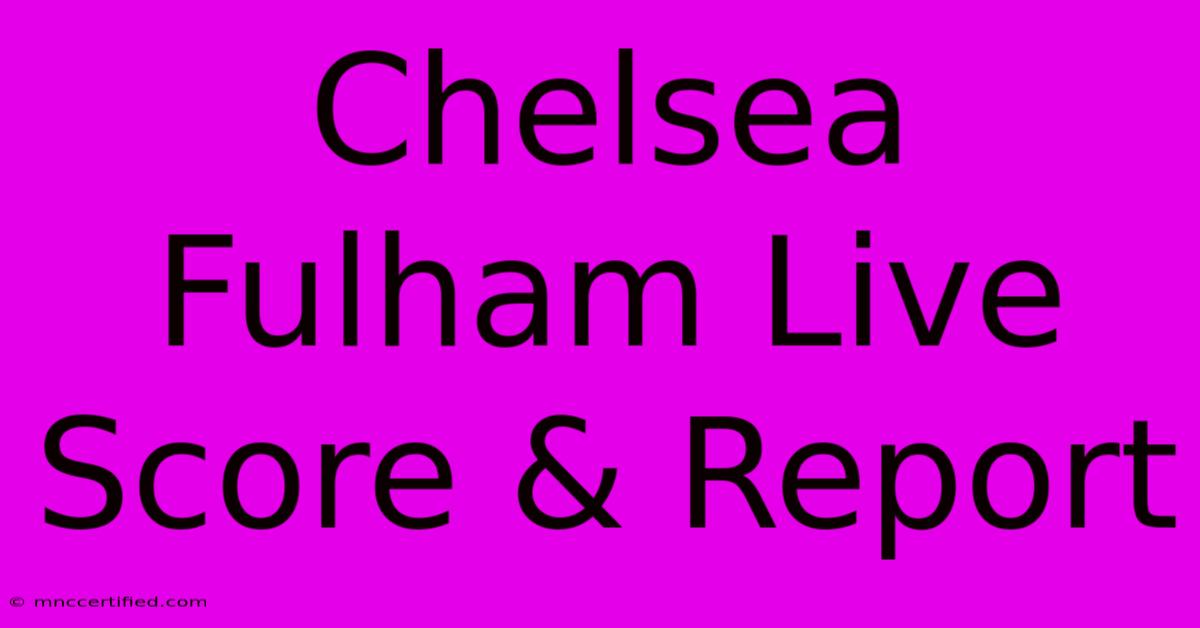 Chelsea Fulham Live Score & Report