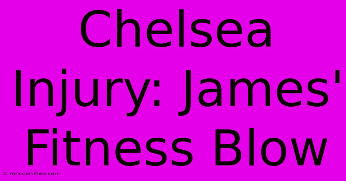 Chelsea Injury: James' Fitness Blow