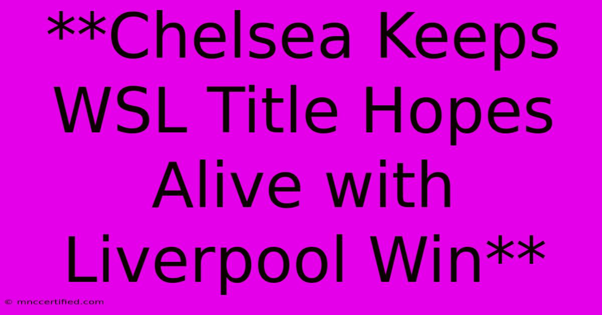 **Chelsea Keeps WSL Title Hopes Alive With Liverpool Win**