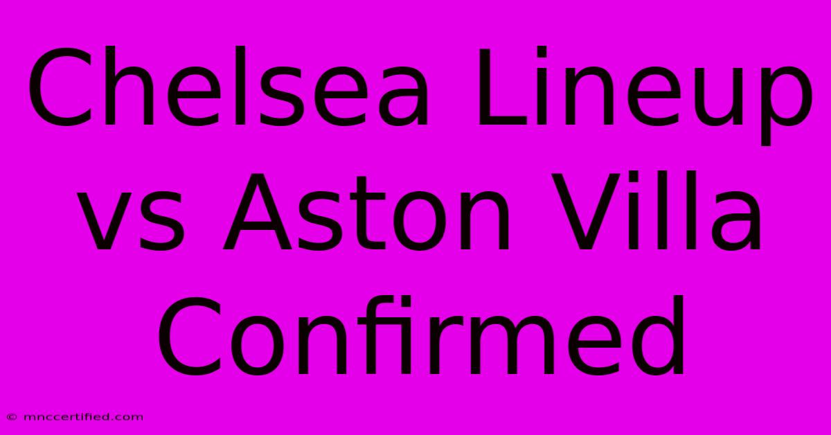 Chelsea Lineup Vs Aston Villa Confirmed