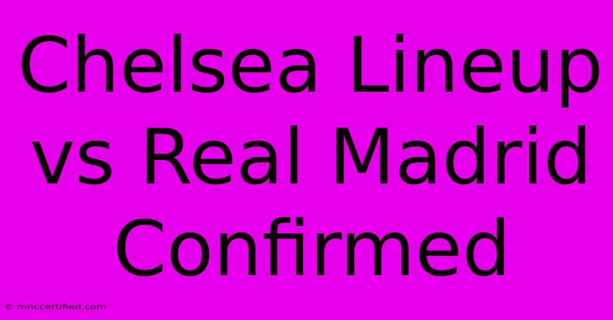 Chelsea Lineup Vs Real Madrid Confirmed